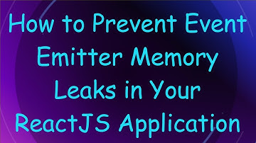 How to Prevent Event Emitter Memory Leaks in Your ReactJS Application