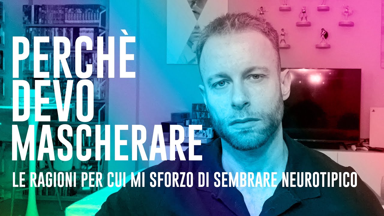 Perché devo mascherare (ossia sembrare neurotipico)