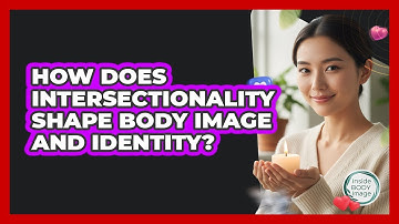 How Does Intersectionality Shape Body Image And Identity? - Inside Body Image