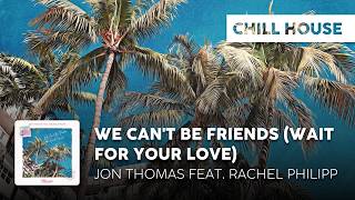 Chill House | Jon Thomas Feat. Rachel Philipp - We Can't Be Friends (wait For Your Love)