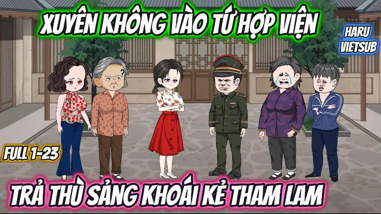 Xuyên Không Vào Tứ Hợp Viện Trả Thù Sảng Khoái Kẻ Tham Lam | Full 1-23 | Haru vietsub