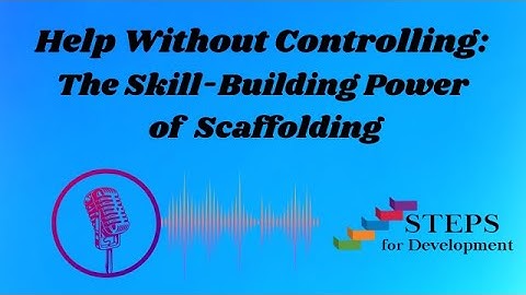 Help Without Controlling: The Skill-Building Power of Scaffolding
