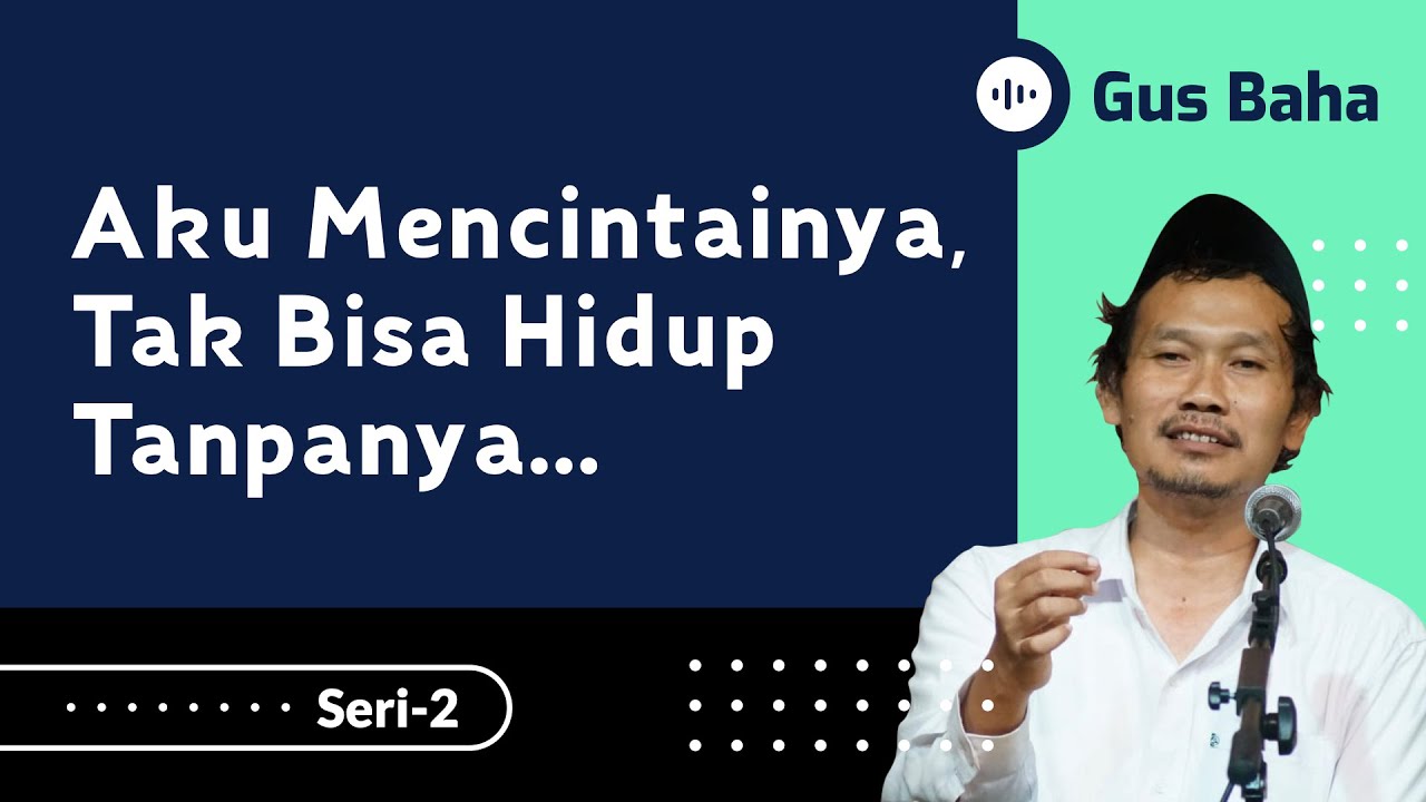 Aku Mencintainya, Tak Bisa Hidup Tanpanya… | Gus Baha
