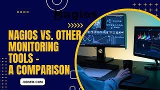 Nagios vs. other monitoring tools: A comparison