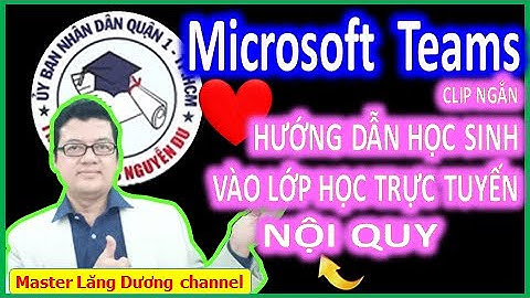 MICROSOFT TEAMS | Clip ngắn Hướng dẫn học sinh vào lớp học trực tuyến + Nội quy