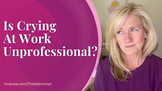 Is Crying At Work Unprofessional?