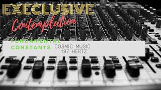 197 Hertz - Cosmic Music - Fundamental Constants - Contemplation