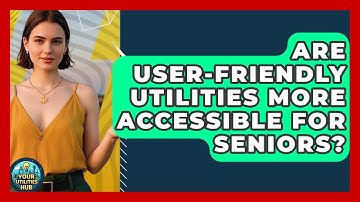 Are User-Friendly Utilities More Accessible for Seniors? - Your Utilities Hub