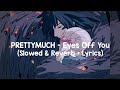 Prettymuch Eyes Off You Slowed Reverb Lyrics Prettymuch Eyes Off You Slowed Reverb Lyrics