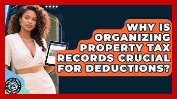 Why Is Organizing Property Tax Records Crucial For Deductions? - Property Taxes Uncovered