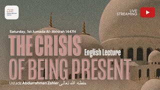 [ENGLISH LECTURE] The Crisis of Being Present - Ustadz Abdurrahman Zahier حفظه الله تعالى