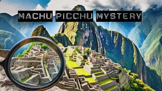 Uncovering Hidden Secrets: Exploring the Ancient Magic of Machu picchu