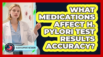What Medications Affect H. Pylori Test Results Accuracy?