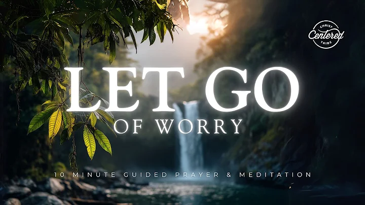 10 Minute Christian Meditation - Scriptures to Let Go of Worry