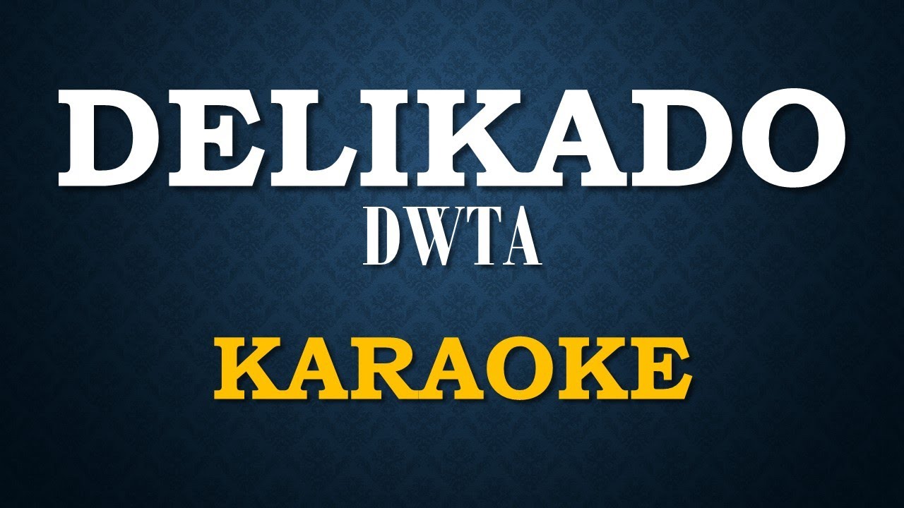 DWTA   DELIKADO  KARAOKE  LYRICS  INSTRUMENTAL VERSION