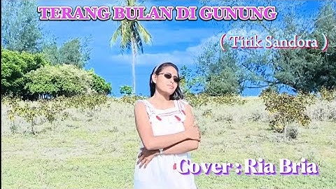 RIA BRIA||Cover :TERANG BULAN DI GUNUNG (Titik Sandora )