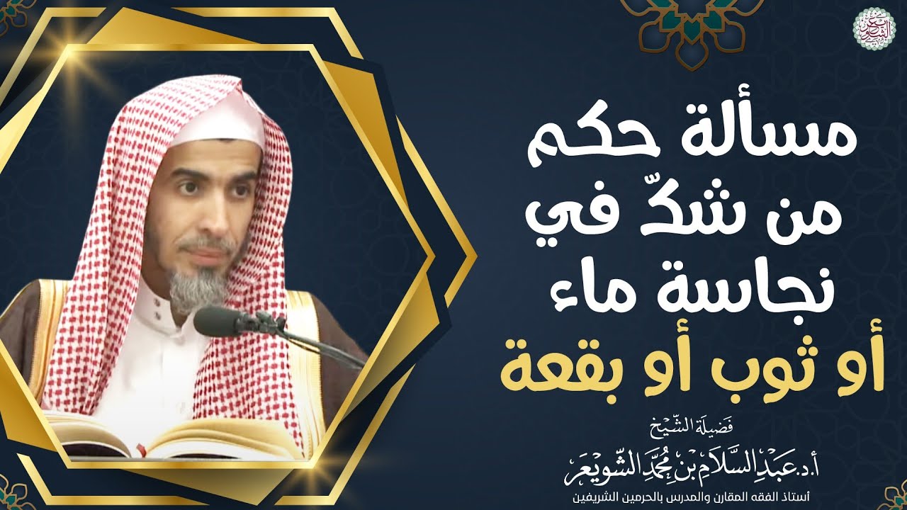 مسألة حكم من شكّ في نجاسة ماء أو ثوب أو بقعة | الشيخ أ.د عبدالسلام الشويعر