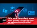Proyecto de ley que busca proteger a usuarios afectados por suplantación de identidad | 6AM W