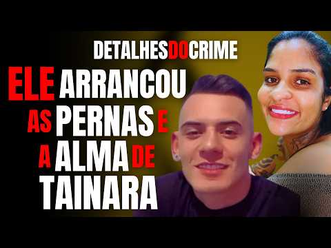 HE TORE AWAY TAINARA’S LEGS AND SOUL - THE TAINARA SOUZA SANTOS CASE: CRIME DETAILS