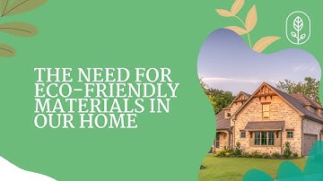 The NEED for ECO FRIENDLY MATERIALS in Our Home