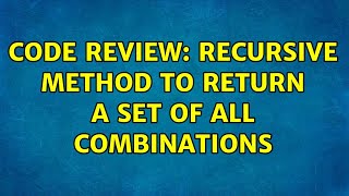 Code Review: Recursive method to return a set of all combinations (2 Solutions!!) Profile
