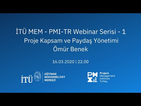 Proje Kapsam ve Paydaş Yönetimi | İTÜ MEM - PMI-TR Webinar Serisi - 1 | Ömür Benek