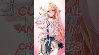 The Cutest Anime Gal Main Characters! #anime #animegals #gyaru #animegirl #animeforyou
