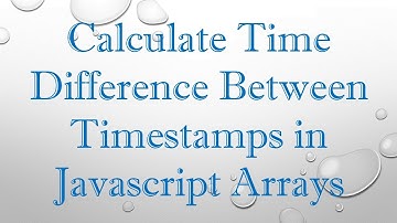 Calculate Time Difference Between Timestamps in Javascript Arrays