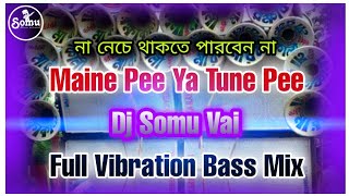 Maine Pee Ya Tune Pee( Full Vibration Bass Mix) Dj Somu Vai - Dj Dinu - SOMU MUSIC CENTRE
