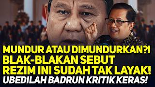 MUNDUR ATAU DIMUNDURKAN?! BLAK-BLAKAN SEBUT REZIM INI SUDAH TAK LAYAK! UBEDILAH BADRUN KRITIK KERAS!
