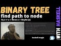 Find a path from a root to any node in binary tree with haskell