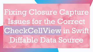 Fixing Closure Capture Issues for the Correct CheckCellView in Swift Diffable Data Source