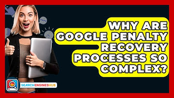 Why Are Google Penalty Recovery Processes So Complex? - SearchEnginesHub.com