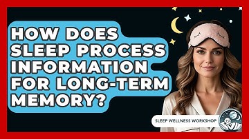 How Does Sleep Process Information For Long-term Memory? - Sleep Wellness Workshop