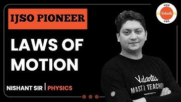 LAWS OF MOTION | IJSO Pioneer | Nishant Sharma | IJSO 2022-23 | Vedanu Olympiad School