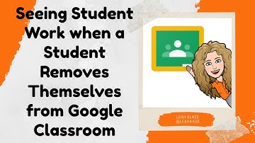 Seeing Student Work when a Student Removes Themselves from Google Classroom