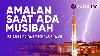 Khutbah Jumat 2018 : Amalan Saat Ada Musibah – Ustadz Abu Ubaidah Yusuf As-Sidawi
