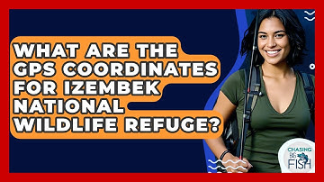 What Are The GPS Coordinates For Izembek National Wildlife Refuge? - Chasing Big Fish