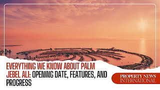 Everything We Know About Palm Jebel Ali: Opening Date, Features, and Progress