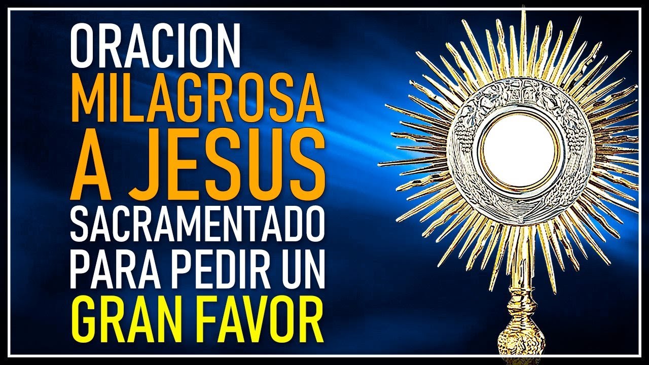 MILAGROSA ORACION PARA PEDIR UN GRAN FAVOR A JESUS SACRAMENTADO