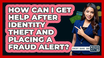 How Can I Get Help After Identity Theft And Placing A Fraud Alert? - CreditGuide360.com