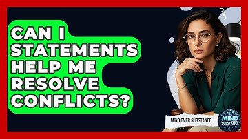 Can I Statements Help Me Resolve Conflicts? - Mind Over Substance