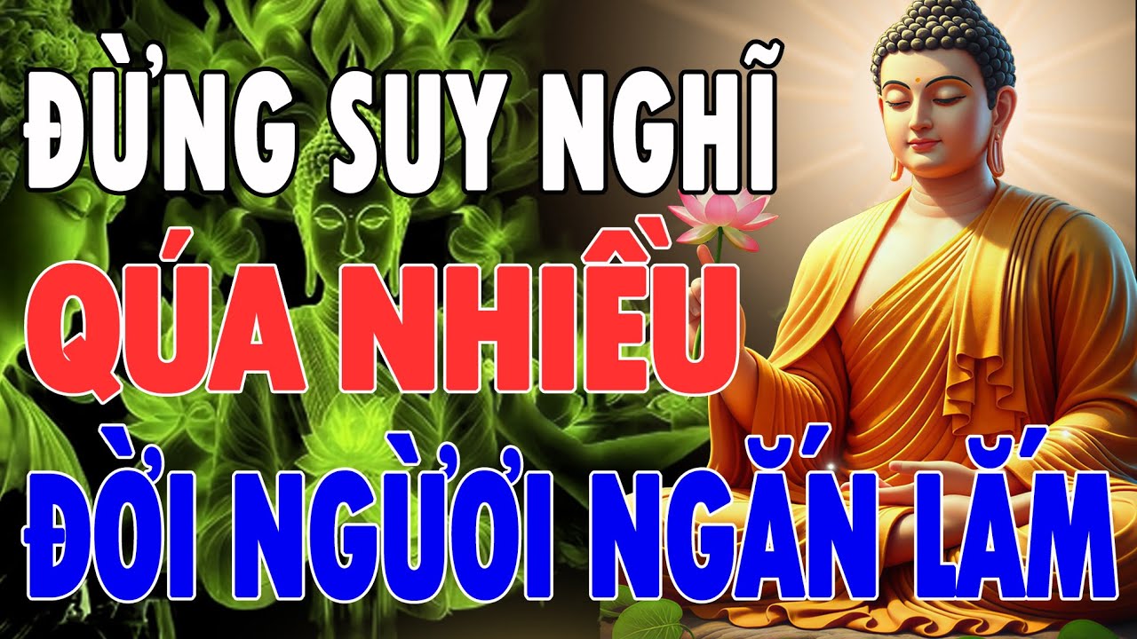 12 Lời Phật Dạy: Đừng Suy Nghĩ Quá Nhiều – Đời Người Ngắn Ngủi, Buông Xuống Để Tâm An.