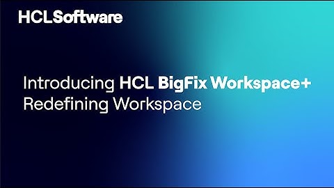 AI Digital+ Endpoint Management: Introducing HCL BigFix Workspace+