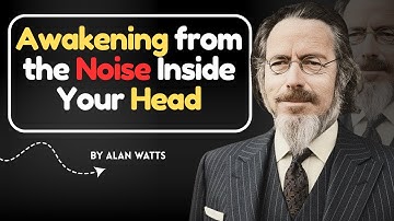 Awakening from the Noise Inside Your Head - Alan Watts Network
