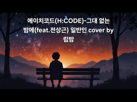 에이치코드(H:CODE)-그대 없는 밤에(feat.전상근) 일반인 cover by 립밤