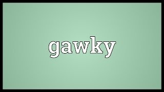 Gawky Meaning