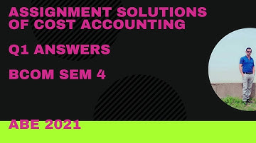 SOL DU COST ACCOUNTING ASSIGNMENT SOLUTION | B Com Sem IV ABE 2021 COST ACCOUNTING ASSIGNMENT Q1|