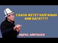 2 БАЛА ЖЕТЕТ КАЛГАНЫН КИМ БАГАТ?? ИДРИС АЙИТБАЕВ.