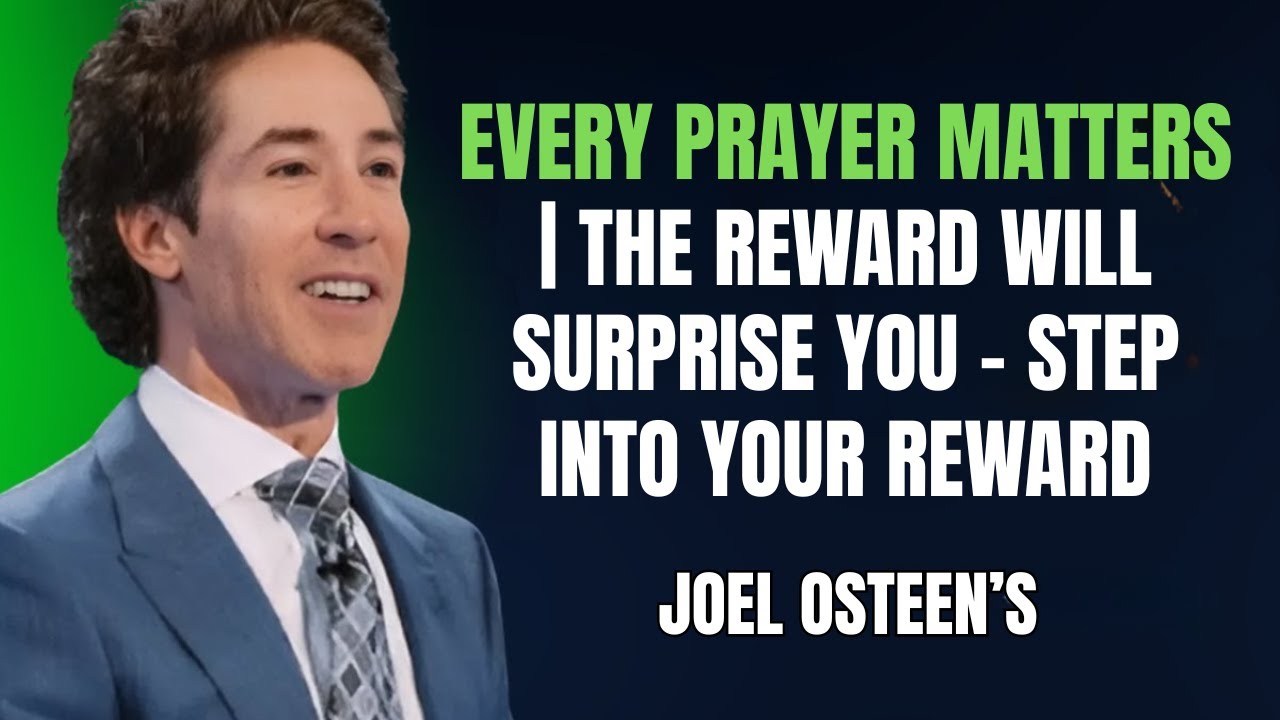 Joel Osteen - Every Prayer Matters | The Reward Will Surprise You – Step Into Your Reward